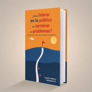¿Cómo liderar en lo público sin terminar en problemas?